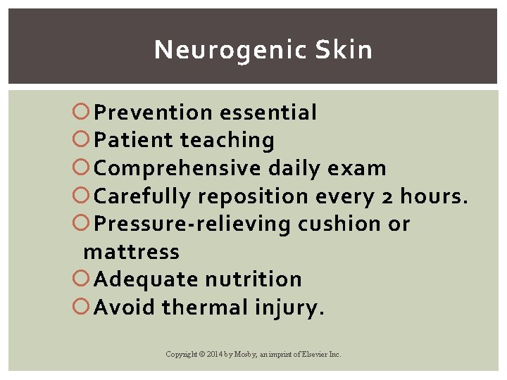 Neurogenic Skin Prevention essential Patient teaching Comprehensive daily exam Carefully reposition every 2 hours.