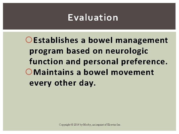 Evaluation Establishes a bowel management program based on neurologic function and personal preference. Maintains