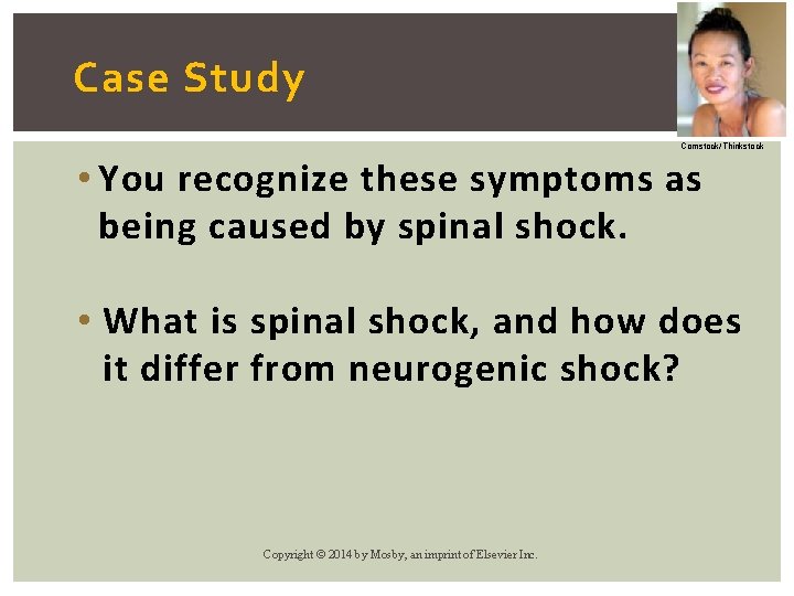 Case Study Comstock/Thinkstock • You recognize these symptoms as being caused by spinal shock.