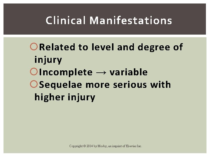 Clinical Manifestations Related to level and degree of injury Incomplete → variable Sequelae more