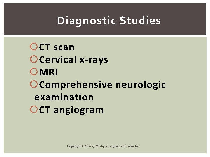 Diagnostic Studies CT scan Cervical x-rays MRI Comprehensive neurologic examination CT angiogram Copyright ©