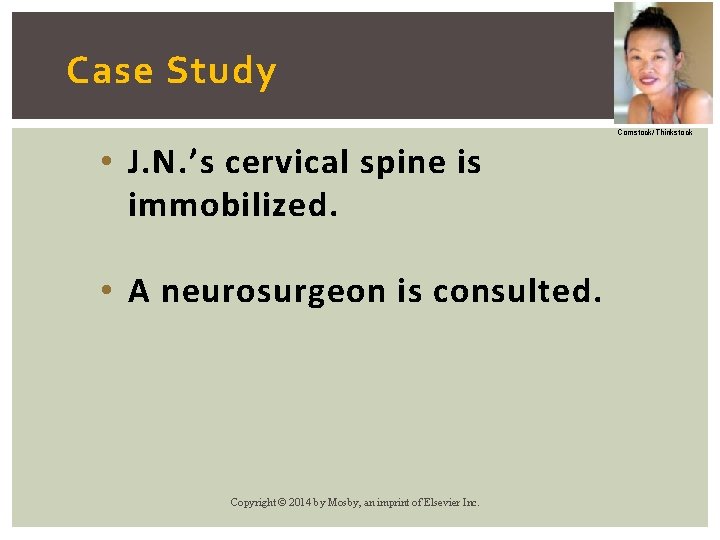 Case Study Comstock/Thinkstock • J. N. ’s cervical spine is immobilized. • A neurosurgeon