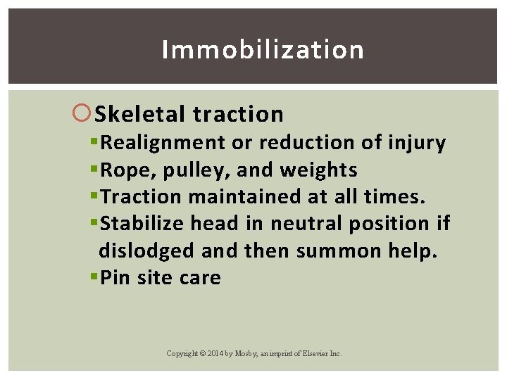 Immobilization Skeletal traction § Realignment or reduction of injury § Rope, pulley, and weights