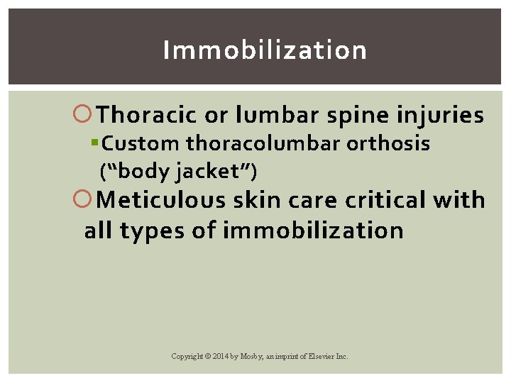 Immobilization Thoracic or lumbar spine injuries § Custom thoracolumbar orthosis (“body jacket”) Meticulous skin