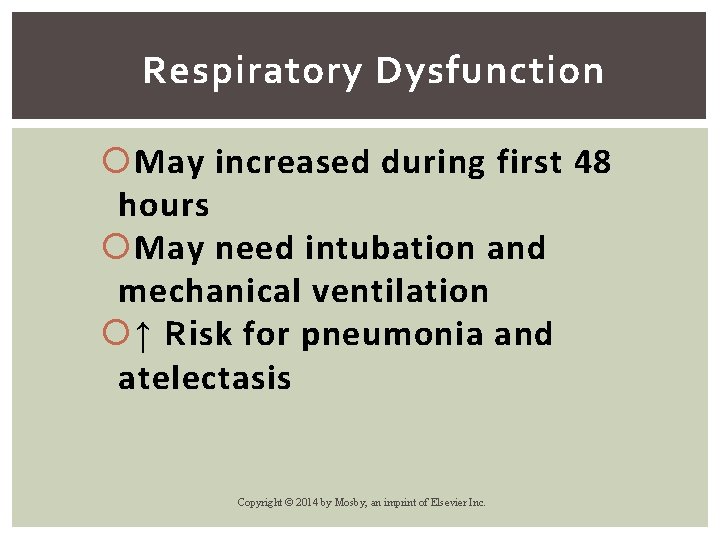 Respiratory Dysfunction May increased during first 48 hours May need intubation and mechanical ventilation