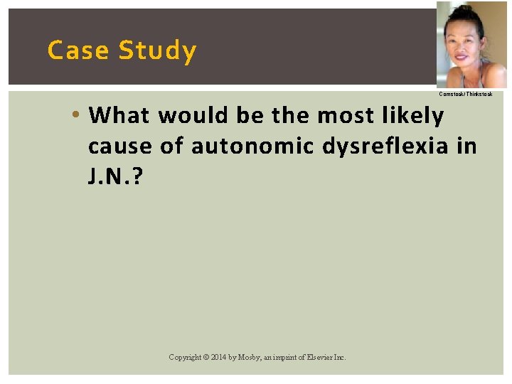 Case Study Comstock/Thinkstock • What would be the most likely cause of autonomic dysreflexia