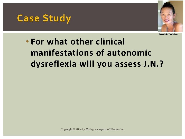 Case Study Comstock/Thinkstock • For what other clinical manifestations of autonomic dysreflexia will you