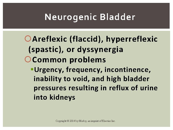 Neurogenic Bladder Areflexic (flaccid), hyperreflexic (spastic), or dyssynergia Common problems § Urgency, frequency, incontinence,