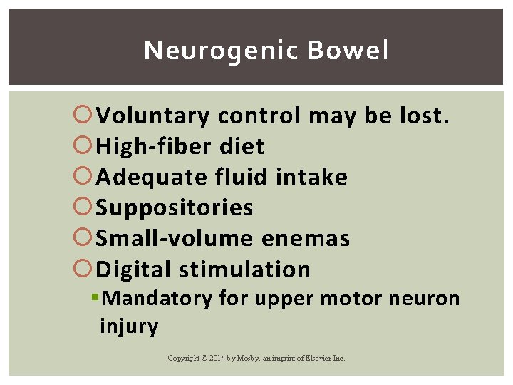 Neurogenic Bowel Voluntary control may be lost. High-fiber diet Adequate fluid intake Suppositories Small-volume