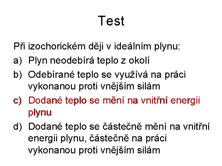 Test Při izochorickém ději v ideálním plynu: a) Plyn neodebírá teplo z okolí b)