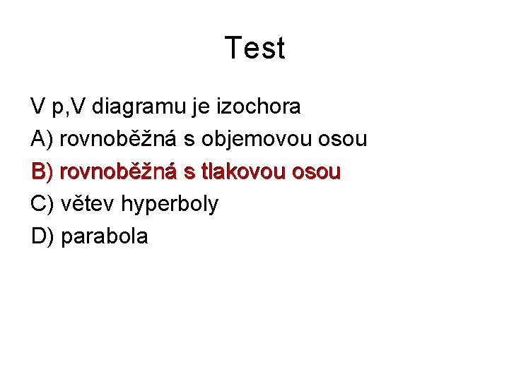 Test V p, V diagramu je izochora A) rovnoběžná s objemovou osou B) rovnoběžná