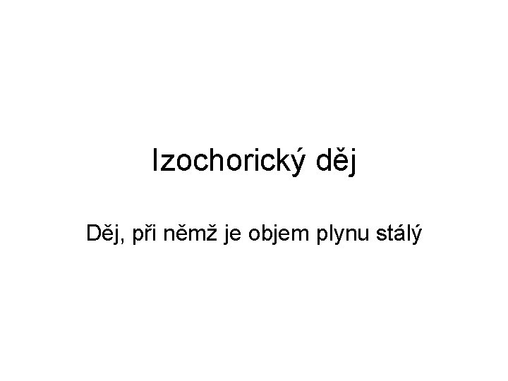 Izochorický děj Děj, při němž je objem plynu stálý 