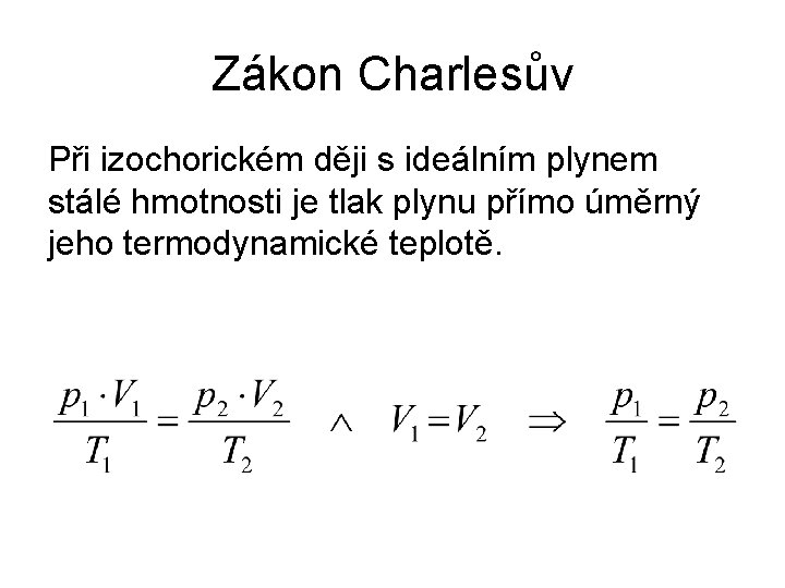 Zákon Charlesův Při izochorickém ději s ideálním plynem stálé hmotnosti je tlak plynu přímo