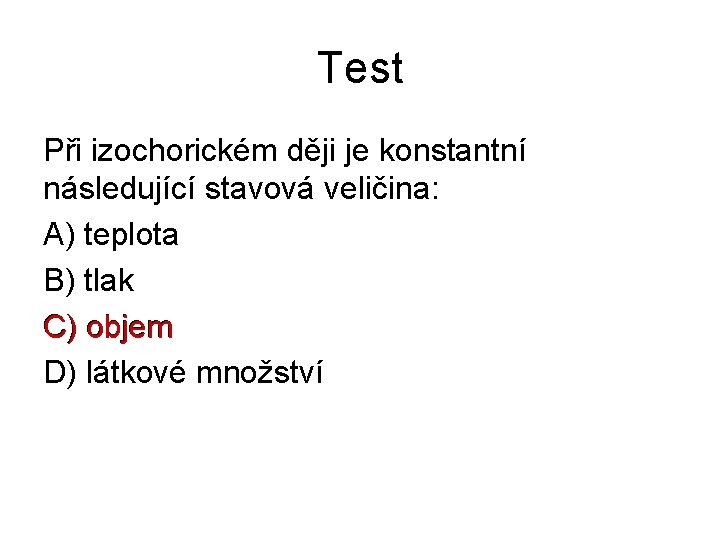 Test Při izochorickém ději je konstantní následující stavová veličina: A) teplota B) tlak C)