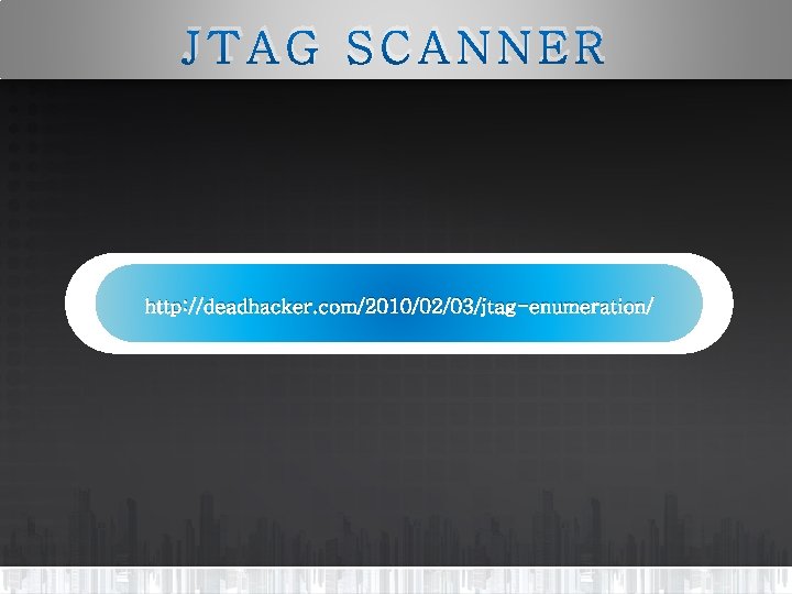 JTAG SCANNER http: //deadhacker. com/2010/02/03/jtag-enumeration/ 