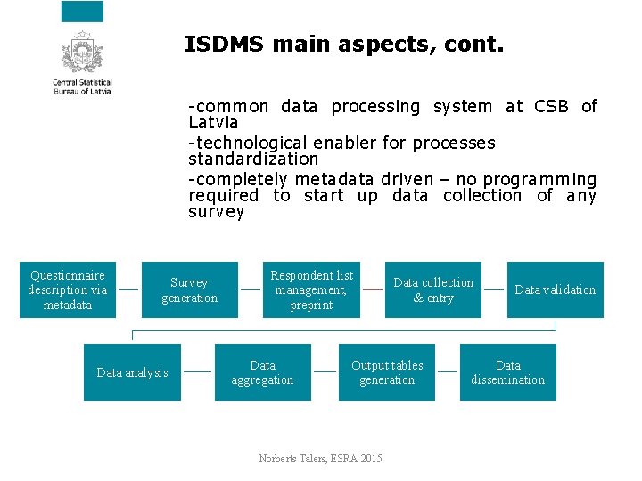 ISDMS main aspects, cont. -common data processing system at CSB of Latvia -technological enabler