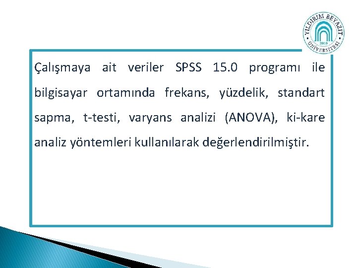 Çalışmaya ait veriler SPSS 15. 0 programı ile bilgisayar ortamında frekans, yüzdelik, standart sapma,