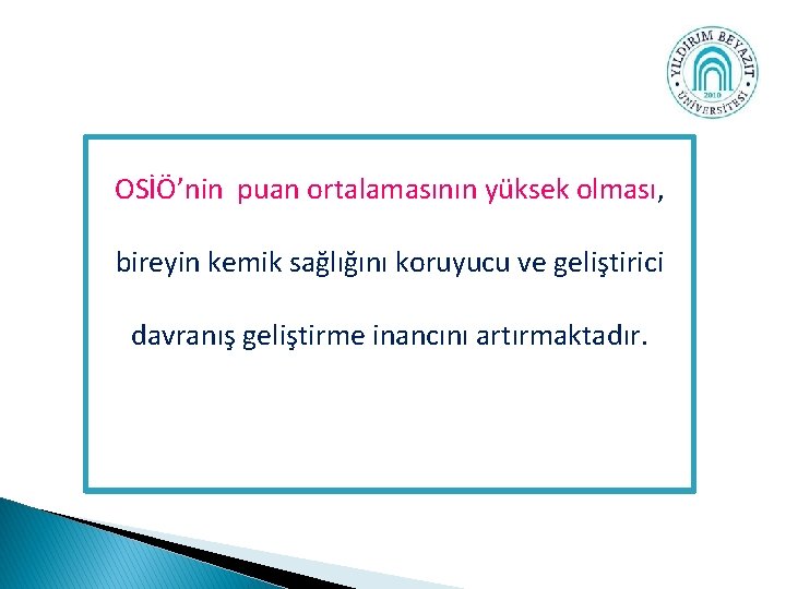 OSİÖ’nin puan ortalamasının yüksek olması, bireyin kemik sağlığını koruyucu ve geliştirici davranış geliştirme inancını