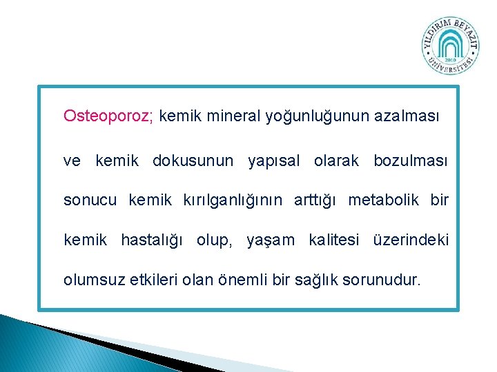 Osteoporoz; kemik mineral yoğunluğunun azalması ve kemik dokusunun yapısal olarak bozulması sonucu kemik kırılganlığının