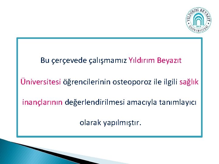 Bu çerçevede çalışmamız Yıldırım Beyazıt Üniversitesi öğrencilerinin osteoporoz ile ilgili sağlık inançlarının değerlendirilmesi amacıyla