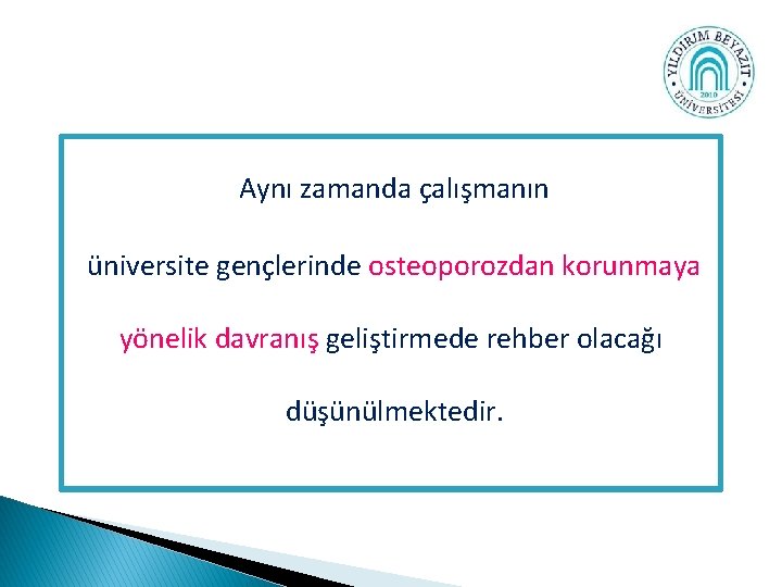 Aynı zamanda çalışmanın üniversite gençlerinde osteoporozdan korunmaya yönelik davranış geliştirmede rehber olacağı düşünülmektedir. 