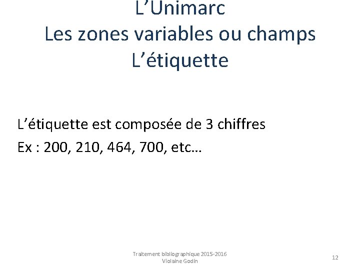 L’Unimarc Les zones variables ou champs L’étiquette est composée de 3 chiffres Ex :