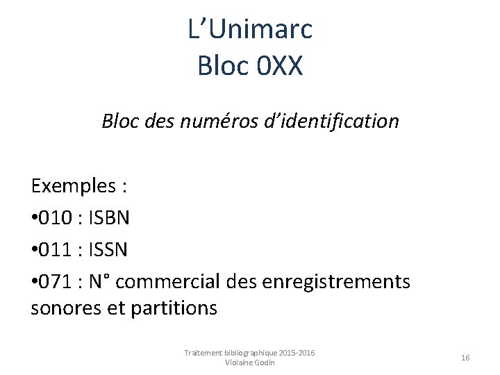 L’Unimarc Bloc 0 XX Bloc des numéros d’identification Exemples : • 010 : ISBN