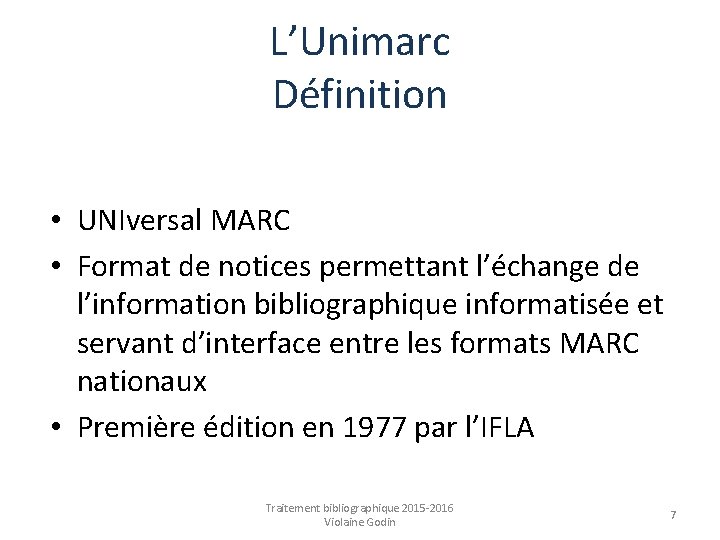 L’Unimarc Définition • UNIversal MARC • Format de notices permettant l’échange de l’information bibliographique