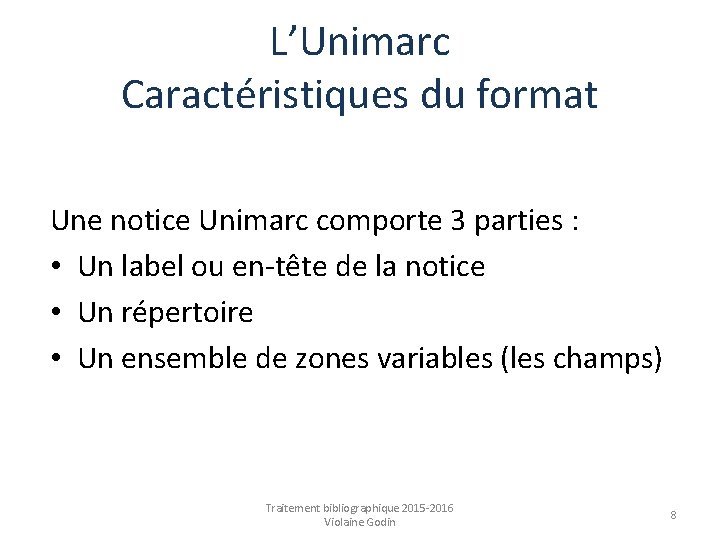 L’Unimarc Caractéristiques du format Une notice Unimarc comporte 3 parties : • Un label