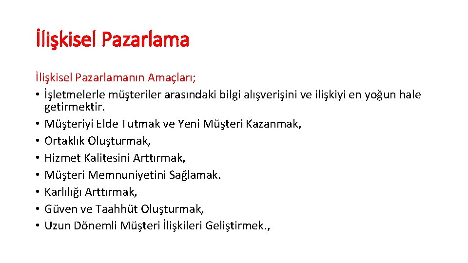 İlişkisel Pazarlamanın Amaçları; • İşletmelerle müşteriler arasındaki bilgi alışverişini ve ilişkiyi en yoğun hale