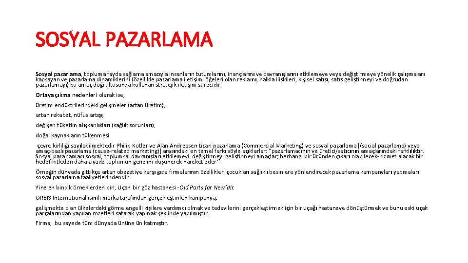 SOSYAL PAZARLAMA Sosyal pazarlama, topluma fayda sağlama amacıyla insanların tutumlarını, inançlarını ve davranışlarını etkilemeye