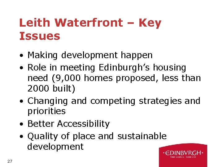 Leith Waterfront – Key Issues • Making development happen • Role in meeting Edinburgh’s