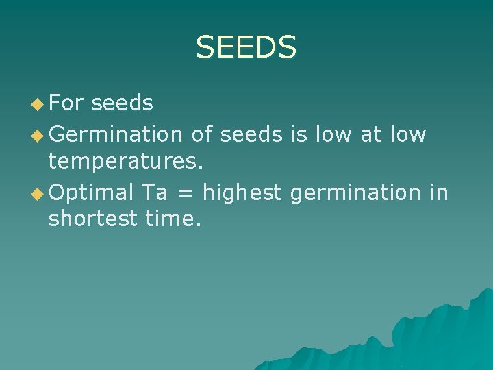 SEEDS u For seeds u Germination of seeds is low at low temperatures. u