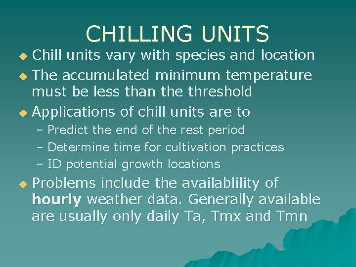 CHILLING UNITS Chill units vary with species and location u The accumulated minimum temperature
