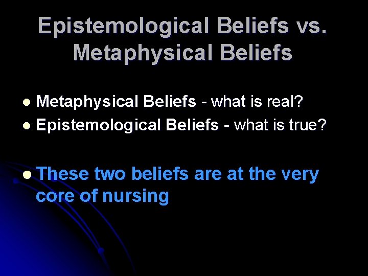 Epistemological Beliefs vs. Metaphysical Beliefs - what is real? l Epistemological Beliefs - what