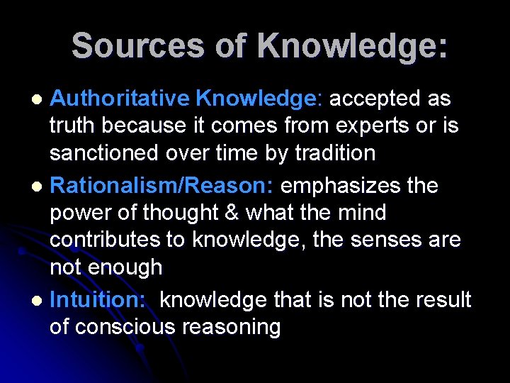 Sources of Knowledge: Authoritative Knowledge: accepted as truth because it comes from experts or