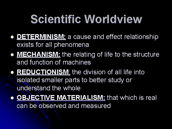 Scientific Worldview l l DETERMINISM: a cause and effect relationship exists for all phenomena