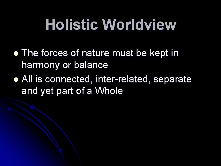 Holistic Worldview The forces of nature must be kept in harmony or balance l