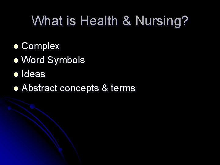 What is Health & Nursing? Complex l Word Symbols l Ideas l Abstract concepts