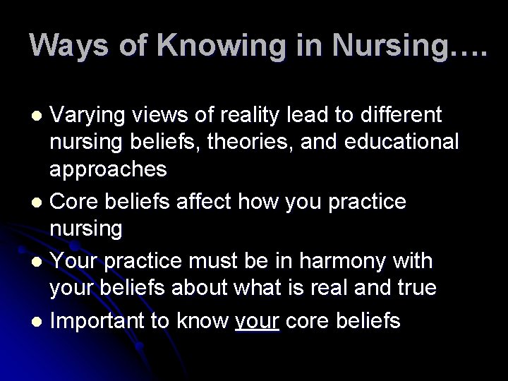 Ways of Knowing in Nursing…. Varying views of reality lead to different nursing beliefs,