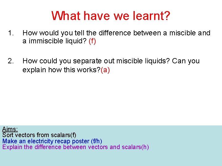 What have we learnt? 1. How would you tell the difference between a miscible