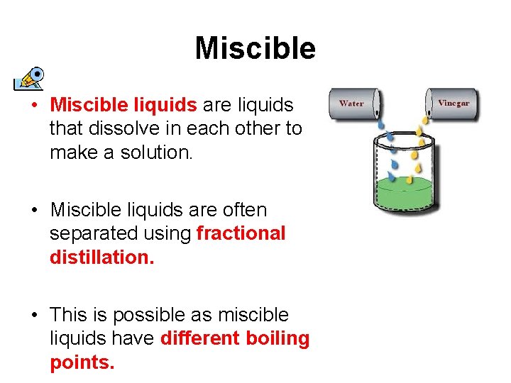 Miscible • Miscible liquids are liquids that dissolve in each other to make a