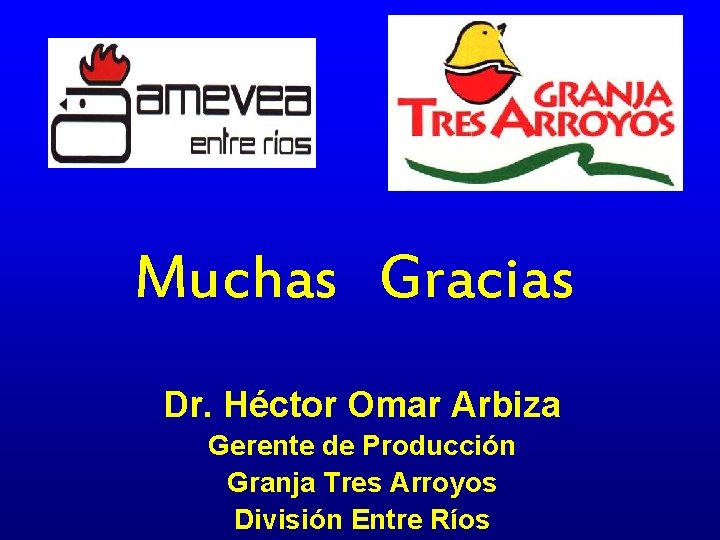 Muchas Gracias Dr. Héctor Omar Arbiza Gerente de Producción Granja Tres Arroyos División Entre