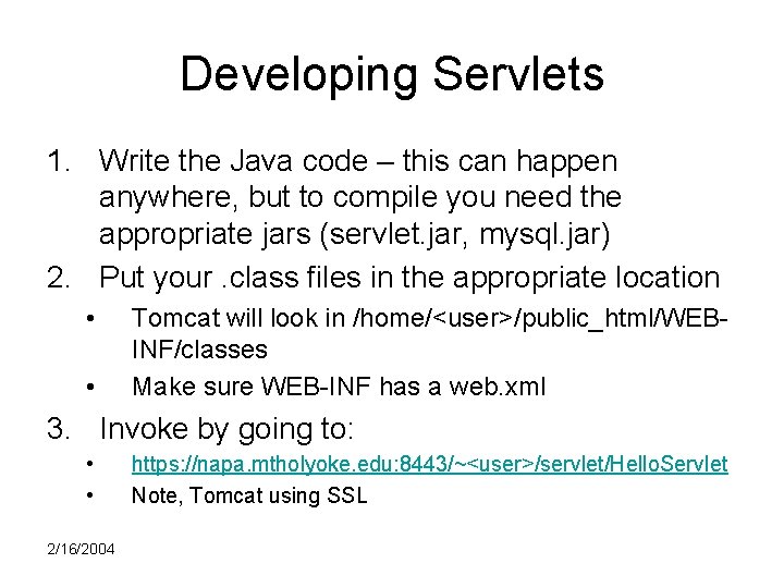 Developing Servlets 1. Write the Java code – this can happen anywhere, but to