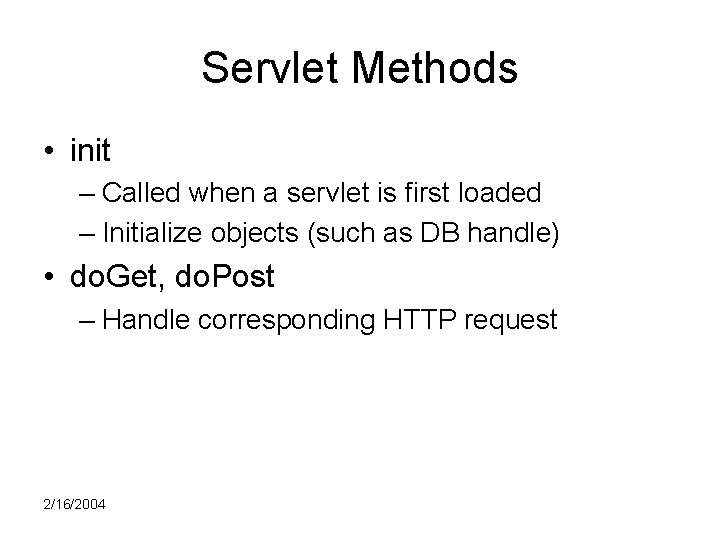 Servlet Methods • init – Called when a servlet is first loaded – Initialize