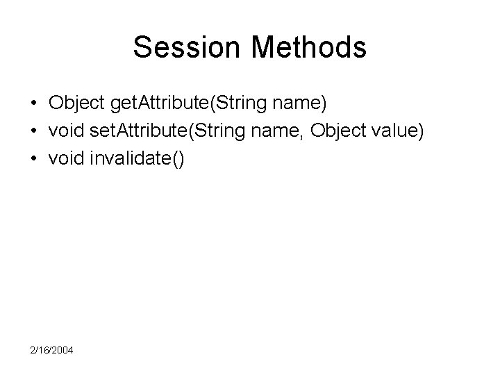 Session Methods • Object get. Attribute(String name) • void set. Attribute(String name, Object value)