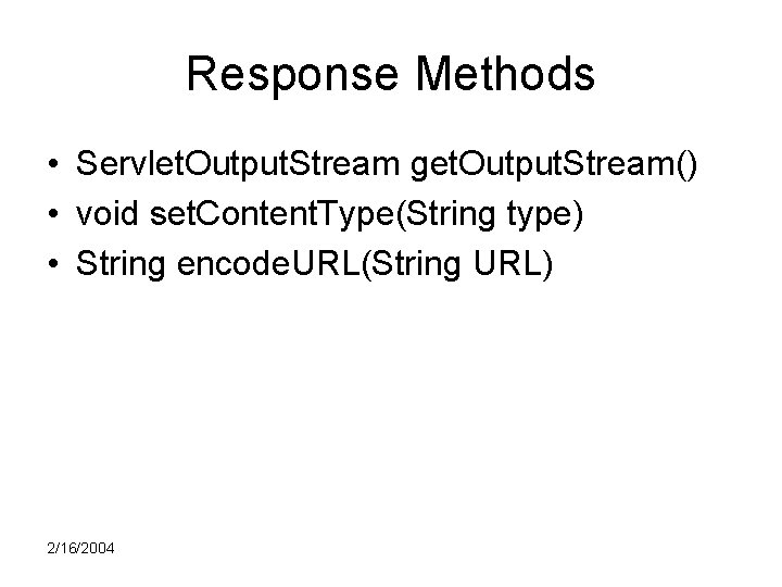 Response Methods • Servlet. Output. Stream get. Output. Stream() • void set. Content. Type(String