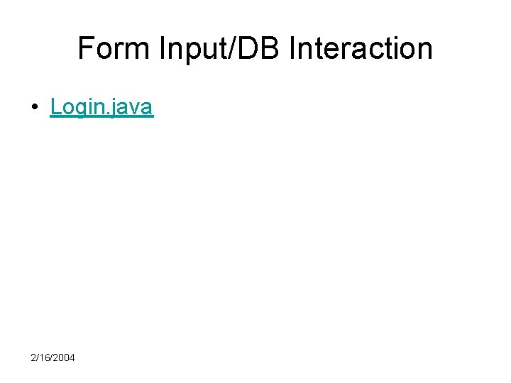 Form Input/DB Interaction • Login. java 2/16/2004 