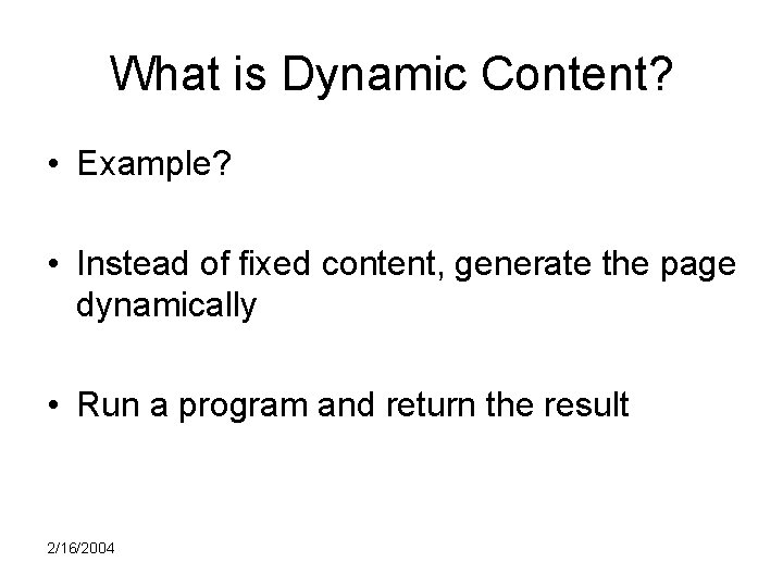What is Dynamic Content? • Example? • Instead of fixed content, generate the page