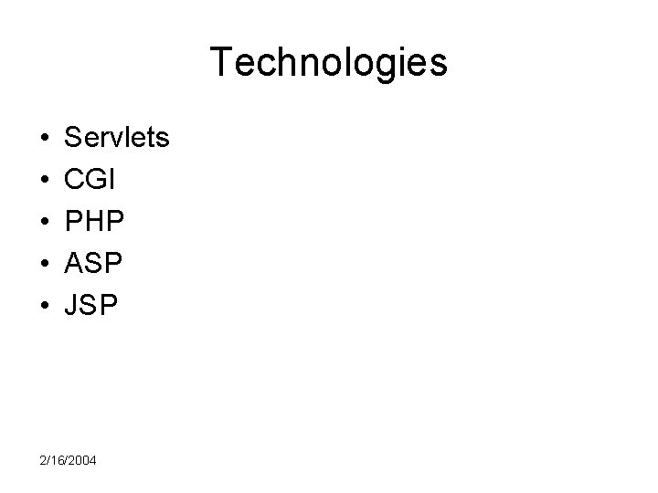 Technologies • • • Servlets CGI PHP ASP JSP 2/16/2004 